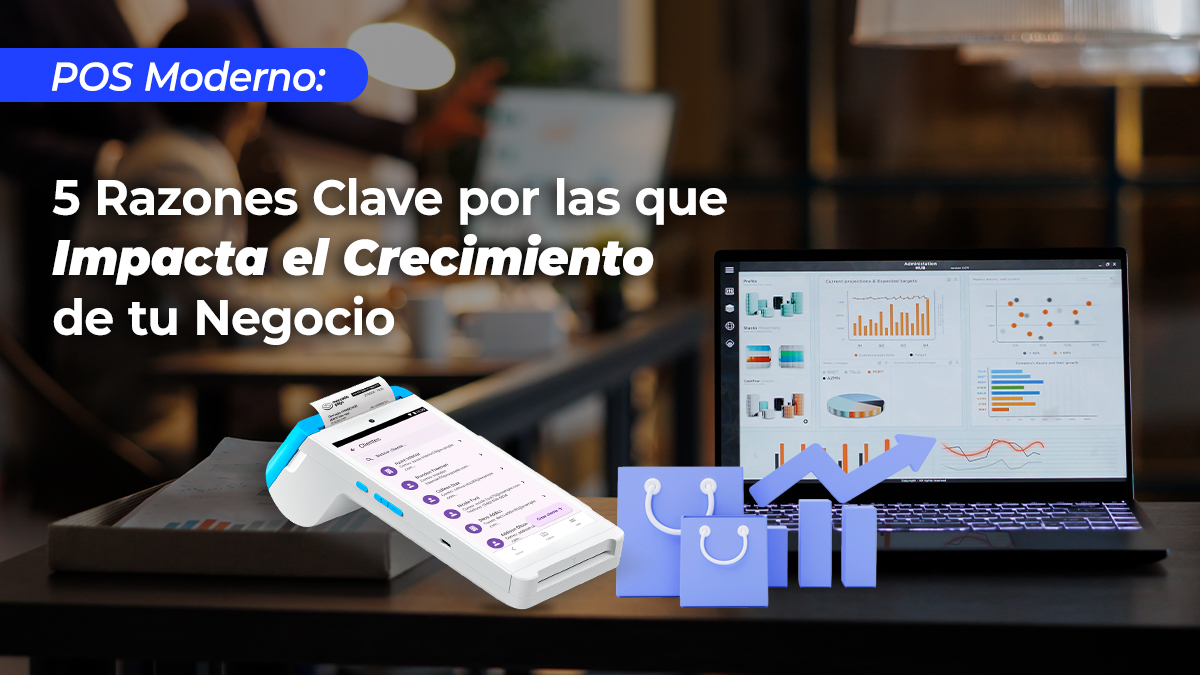 POS Moderno: 5 Razones Clave por las que Impacta el Crecimiento de tu Negocio