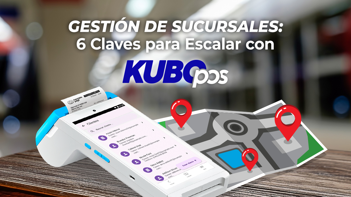 Gestión de Sucursales: 6 Claves para Escalar con Kubo POS